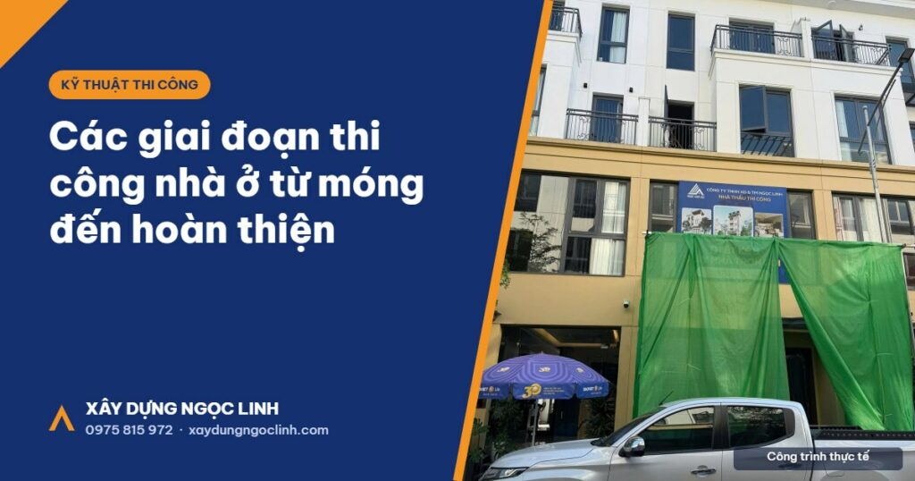 Các giai đoạn thi công nhà ở từ móng đến hoàn thiện