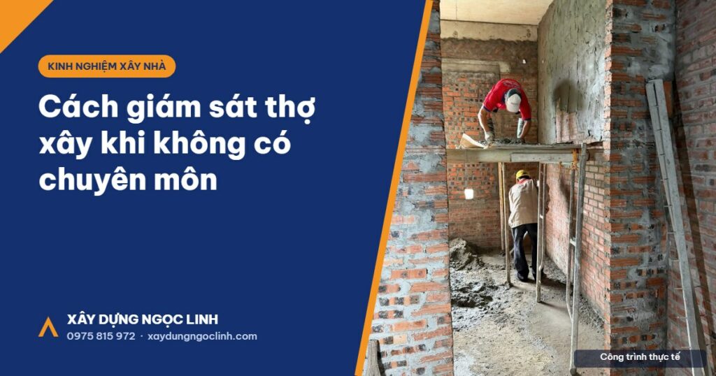 Cách giám sát thợ xây nhà khi không có chuyên môn