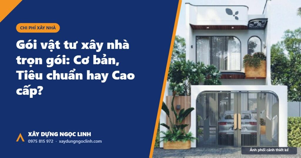 Gói vật tư xây nhà trọn gói Cơ bản, Tiêu chuẩn, Cao cấp