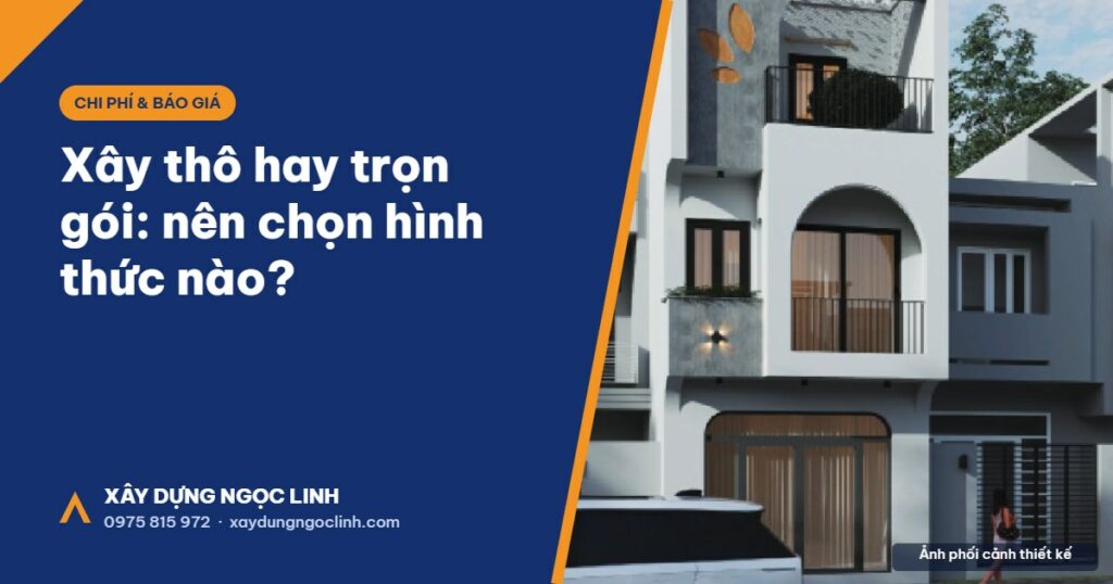 Xây thô hay trọn gói nên chọn hình thức nào
